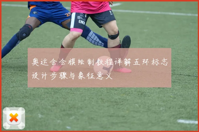奥运会会旗绘制教程详解五环标志设计步骤与象征意义