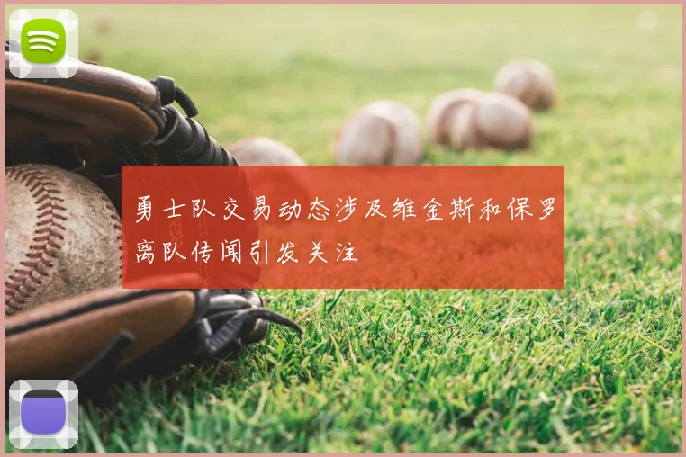 勇士队交易动态涉及维金斯和保罗离队传闻引发关注