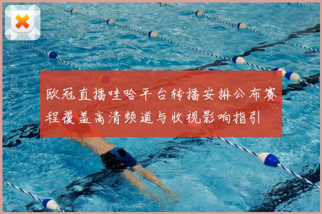 欧冠直播哇哈平台转播安排公布赛程覆盖高清频道与收视影响指引