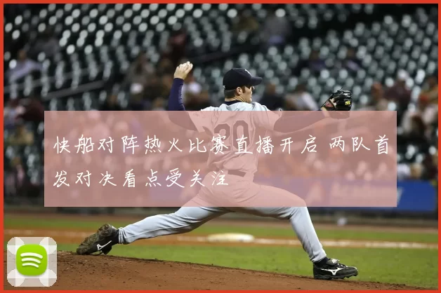 快船对阵热火比赛直播开启 两队首发对决看点受关注