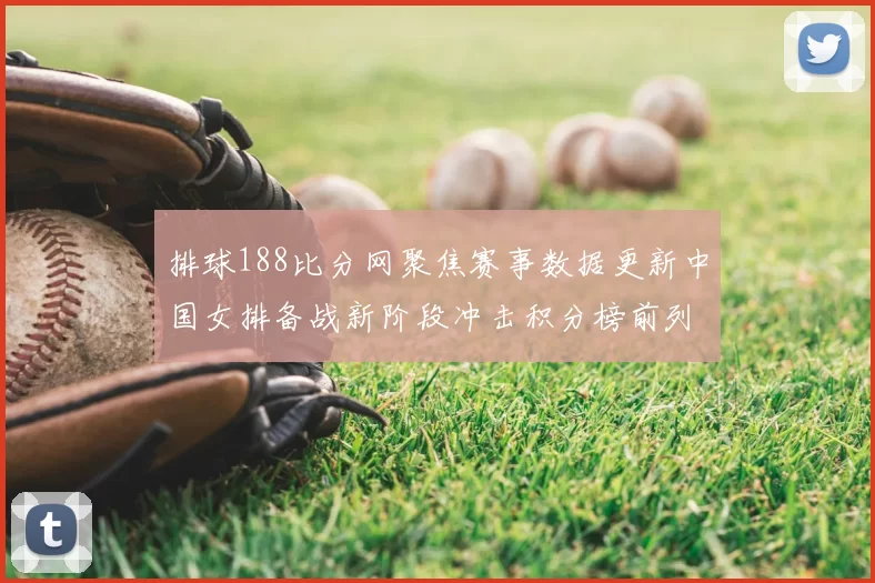 排球188比分网聚焦赛事数据更新中国女排备战新阶段冲击积分榜前列